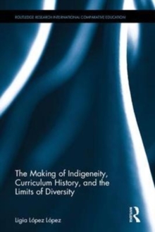 Image for The Making of Indigeneity, Curriculum History, and the Limits of Diversity