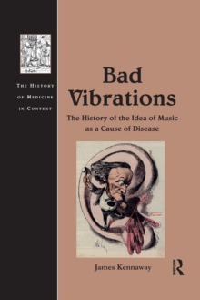 Bad Vibrations: The History of the Idea of Music as a Cause of Disease