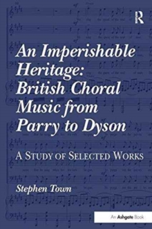 Imperishable Heritage: British Choral Music from Parry to Dyson
