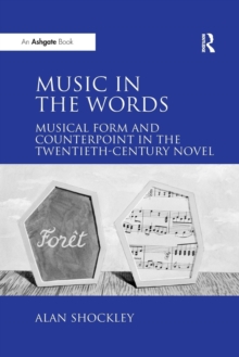 Image for Music in the Words: Musical Form and Counterpoint in the Twentieth-Century Novel