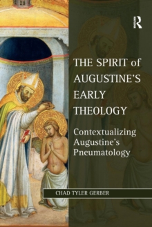Image for The Spirit of Augustine's Early Theology : Contextualizing Augustine's Pneumatology