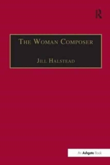 Image for The woman composer  : creativity and the gendered politics of musical composition