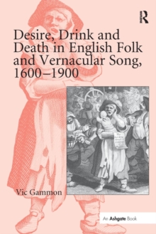 Desire, Drink and Death in English Folk and Vernacular Song, 1600–1900