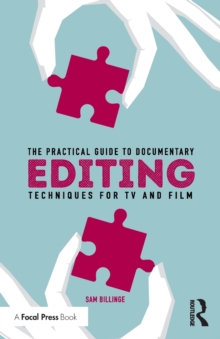 The Practical Guide to Documentary Editing: Techniques for TV and Film