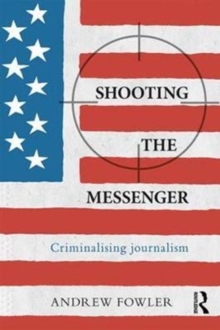 Image for Shooting the messenger  : criminalising journalism