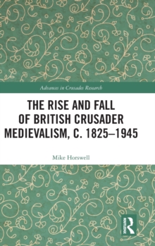 Rise and Fall of British Crusader Medievalism, c.1825-1945