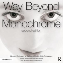 Image for Way Beyond Monochrome 2e : Advanced Techniques for Traditional Black & White Photography including digital negatives and hybrid printing