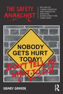 Image for The safety anarchist  : relying on human expertise and innovation, reducing bureaucracy and compliance