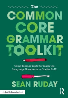 The Common Core Grammar Toolkit: Using Mentor Texts to Teach the Language Standards in Grades 9-12