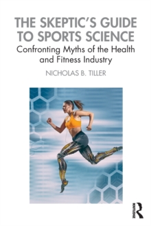 Image for The skeptic's guide to sports science  : confronting myths of the health and fitness industry