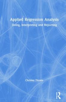 Applied Regression Analysis: Doing, Interpreting and Reporting