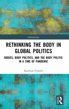 Rethinking the Body in Global Politics: Bodies, Body Politics, and the Body Politic in a Time of Pandemic