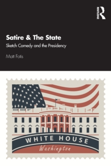 Image for Satire & the state  : sketch comedy and the presidency