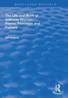 Image for The life and work of Adelaide Procter  : poetry, feminism and fathers