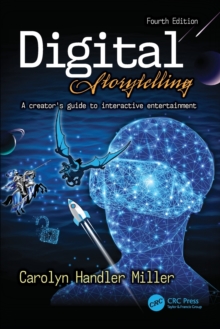 Digital Storytelling 4e: A creator’s guide to interactive entertainment