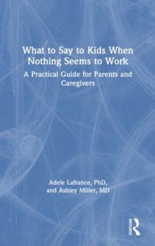 Image for What to say to kids when nothing seems to work  : a practical guide for parents and caregivers