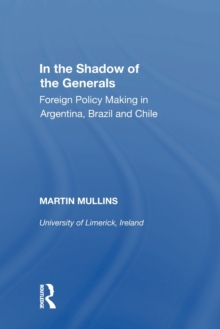 In the Shadow of the Generals: Foreign Policy Making in Argentina, Brazil and Chile