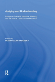 Judging and Understanding: Essays on Free Will, Narrative, Meaning and the Ethical Limits of Condemnation