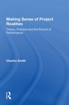 Making Sense of Project Realities: Theory, Practice and the Pursuit of Performance