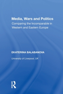 Media, Wars and Politics: Comparing the Incomparable in Western and Eastern Europe