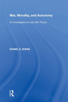 War, Morality, and Autonomy: An Investigation in Just War Theory