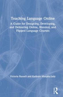 Image for Teaching language online  : a guide for designing, developing, and delivering online, blended, and flipped language courses