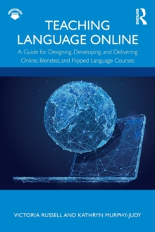 Image for Teaching language online  : a guide for designing, developing, and delivering online, blended, and flipped language courses