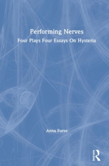 Image for Performing nerves  : four plays, four essays, on hysteria