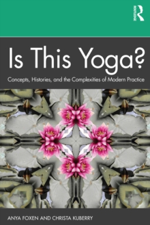 Is This Yoga?: Concepts, Histories, and the Complexities of Modern Practice
