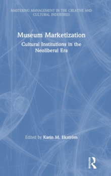 Image for Museum Marketization : Cultural Institutions in the Neoliberal Era