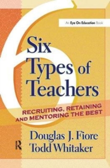 Image for 6 types of teachers  : recruiting, retaining, and mentoring the best