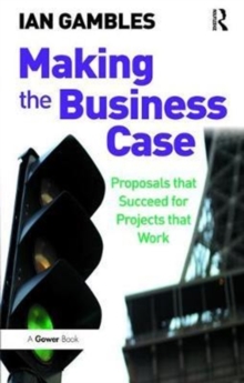 Making the Business Case: Proposals that Succeed for Projects that Work