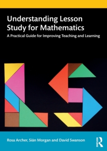 Understanding Lesson Study for Mathematics: A Practical Guide for Improving Teaching and Learning