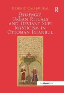 Image for Sehrengiz, urban rituals and deviant Sufi mysticism in Ottoman Istanbul