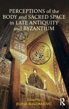 Image for Perceptions of the body and sacred space in late antiquity and byzantium