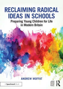 Image for Reclaiming radical ideas in schools  : preparing young children for life in modern Britain
