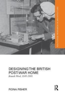 Image for Designing the British post-war home  : Kenneth Wood, 1948-1968