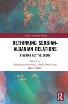 Image for Rethinking Serbian-Albanian Relations : Figuring out the Enemy