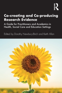 Image for Co-creating and co-producing research evidence  : a guide for practitioners and academics in health, social care and education settings
