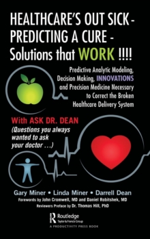 Image for Healthcare's out sick, predicting a cure, solutions that work!!!!  : predictive analytic modeling, decision making, innovations and precision medicine necessary to correct the broken healthcare deliv