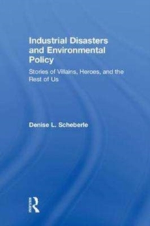 Image for Industrial disasters and environmental policy  : stories of villains, heroes, and the rest of us