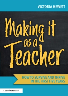 Making it as a Teacher: How to Survive and Thrive in the First Five Years