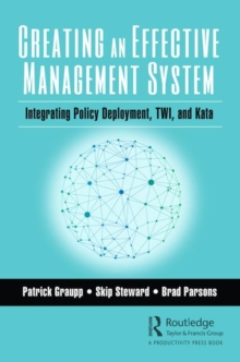 Image for Creating an effective management system  : integrating policy deployment, TWI, and Kata