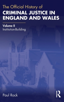 The Official History of Criminal Justice in England and Wales: Volume II: Institution-Building