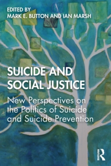 Suicide and Social Justice: New Perspectives on the Politics of Suicide and Suicide Prevention
