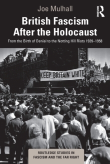 Image for British fascism after the Holocaust  : from the birth of denial to the Notting Hill riots 1939-1958