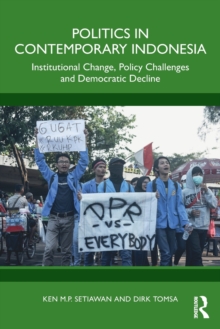 Politics in Contemporary Indonesia: Institutional Change, Policy Challenges and Democratic Decline