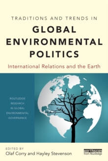 Traditions and Trends in Global Environmental Politics: International Relations and the Earth