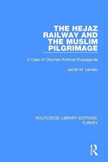 Image for The Hejaz Railway and the Muslim Pilgrimage : A Case of Ottoman Political Propaganda
