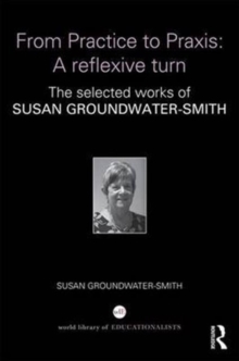 Image for From Practice to Praxis: A reflexive turn : The selected works of Susan Groundwater-Smith